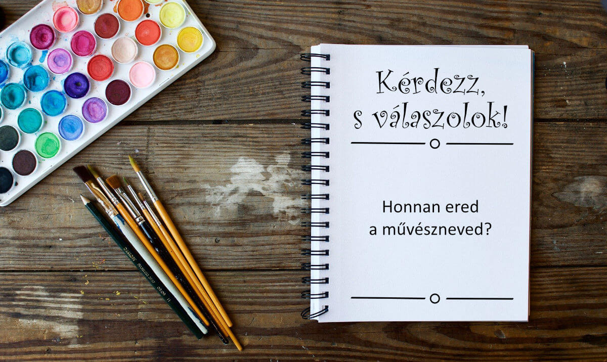 Kérdezz, s válaszolok - Honnan ered a művészneved?