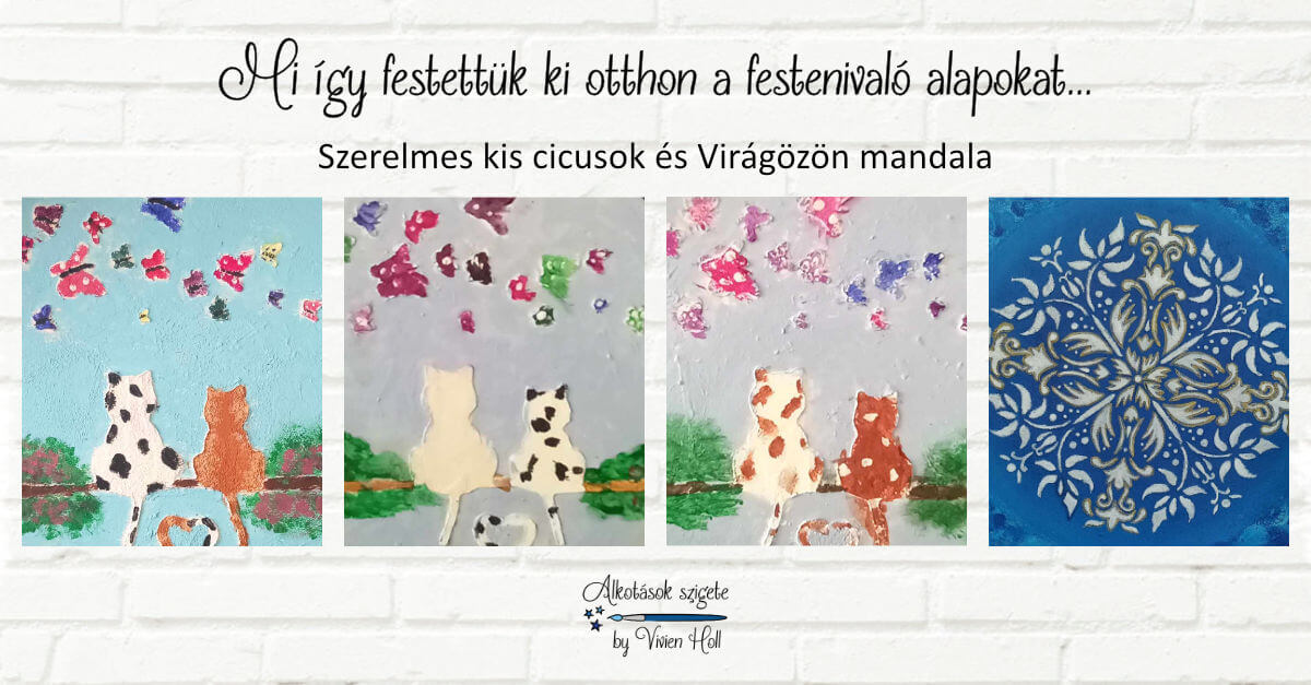 Mi így festettük ki otthon a festenivaló alapokat... - Szerelmes kis cicusok és Virágözön mandala